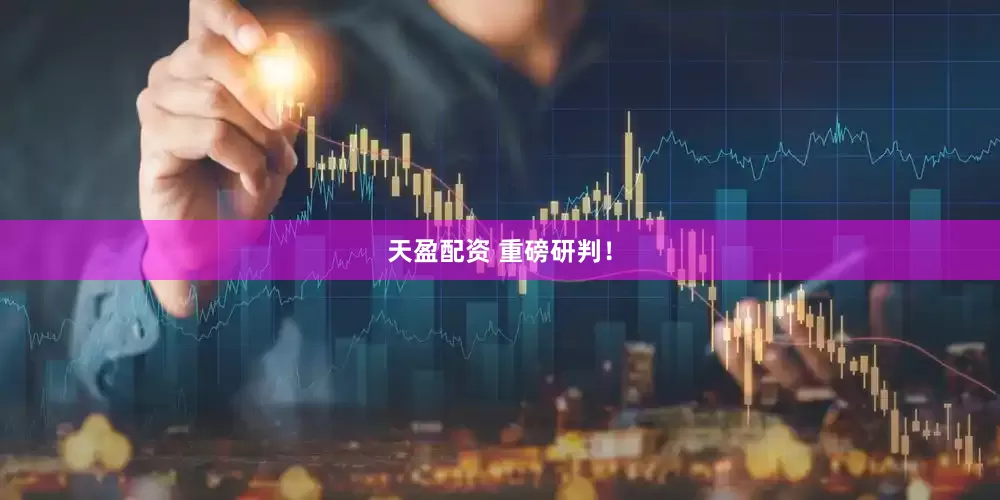 天盈配资 重磅研判！